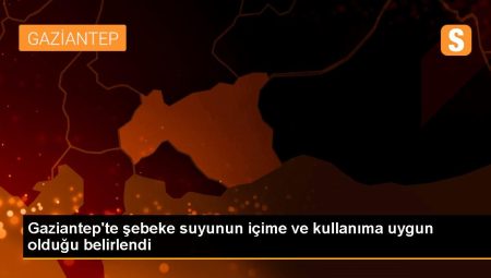Gaziantep’te şebeke suyunun içime ve kullanıma uygun olduğu belirlendi